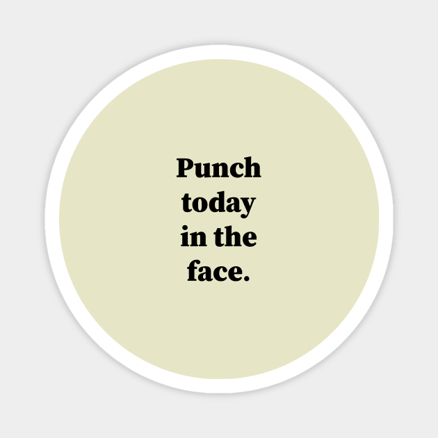 Punch Today In The Face Magnet by Souna's Store